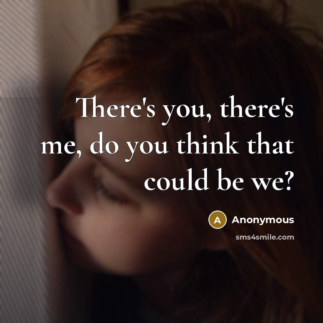 “There's you, there's me, do you think that could be…” quote by Anonymous