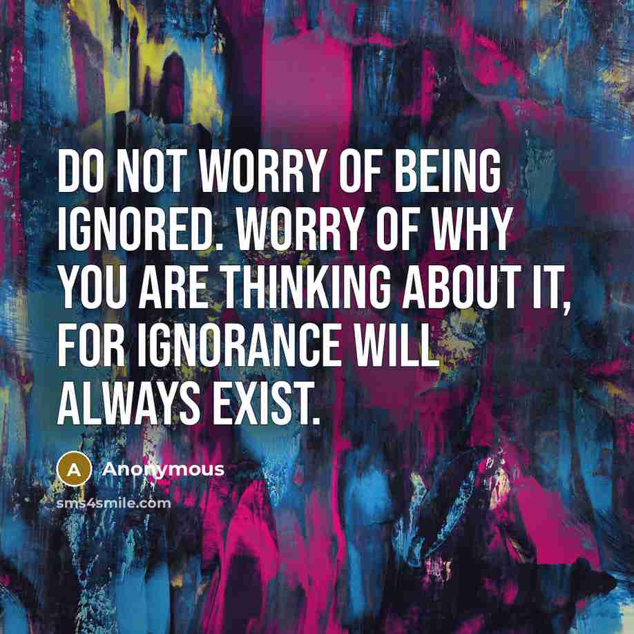 “Do not worry of being ignored. Worry of why you…” quote by Anonymous