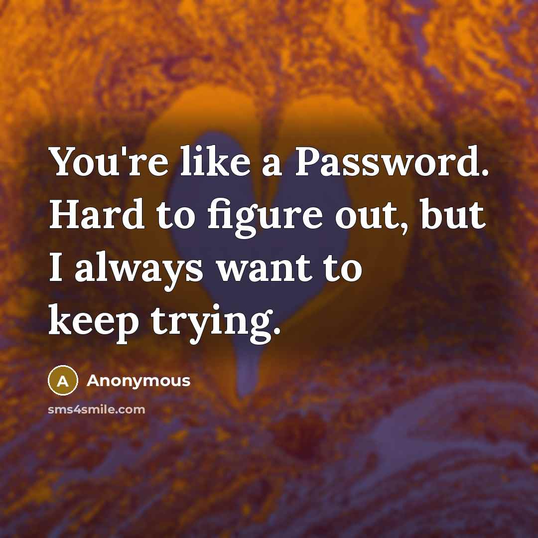 “You're like a Password. Hard to figure out, but I…” quote by Anonymous