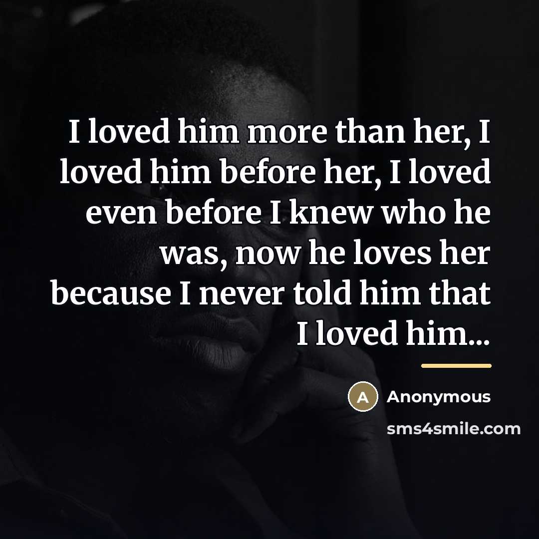 “I loved him more than her, I loved him before…” quote by Anonymous