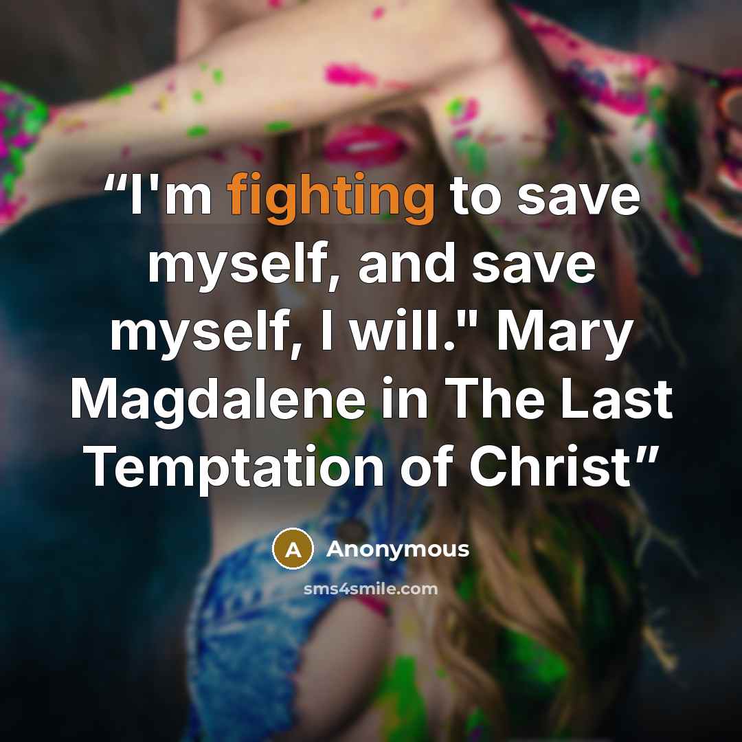 “I'm fighting to save myself, and save myself, I will." Mary Magdalene in The Last Temptation of Christ” quote by Anonymous