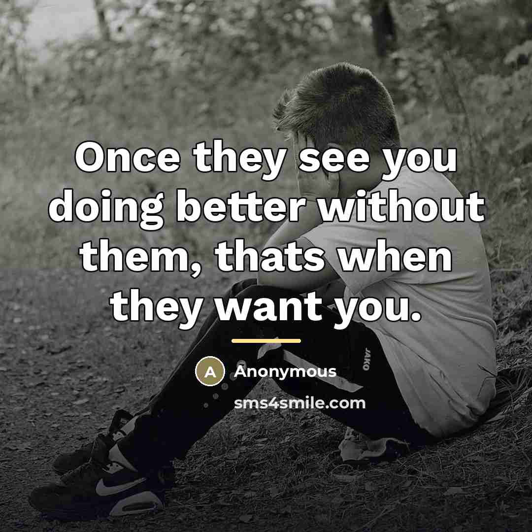 “Once they see you doing better without them, thats when…” quote by Anonymous