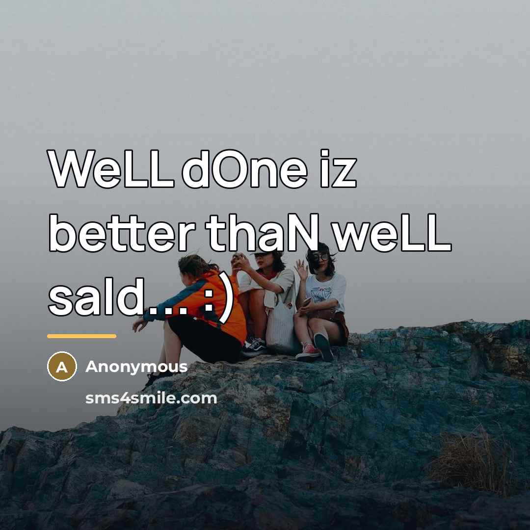 “WeLL dOne iz better thaN weLL saId... :)…” quote by Anonymous