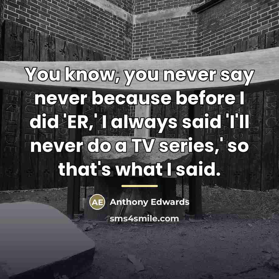 “You know, you never say never because before I did…” quote by Anthony Edwards