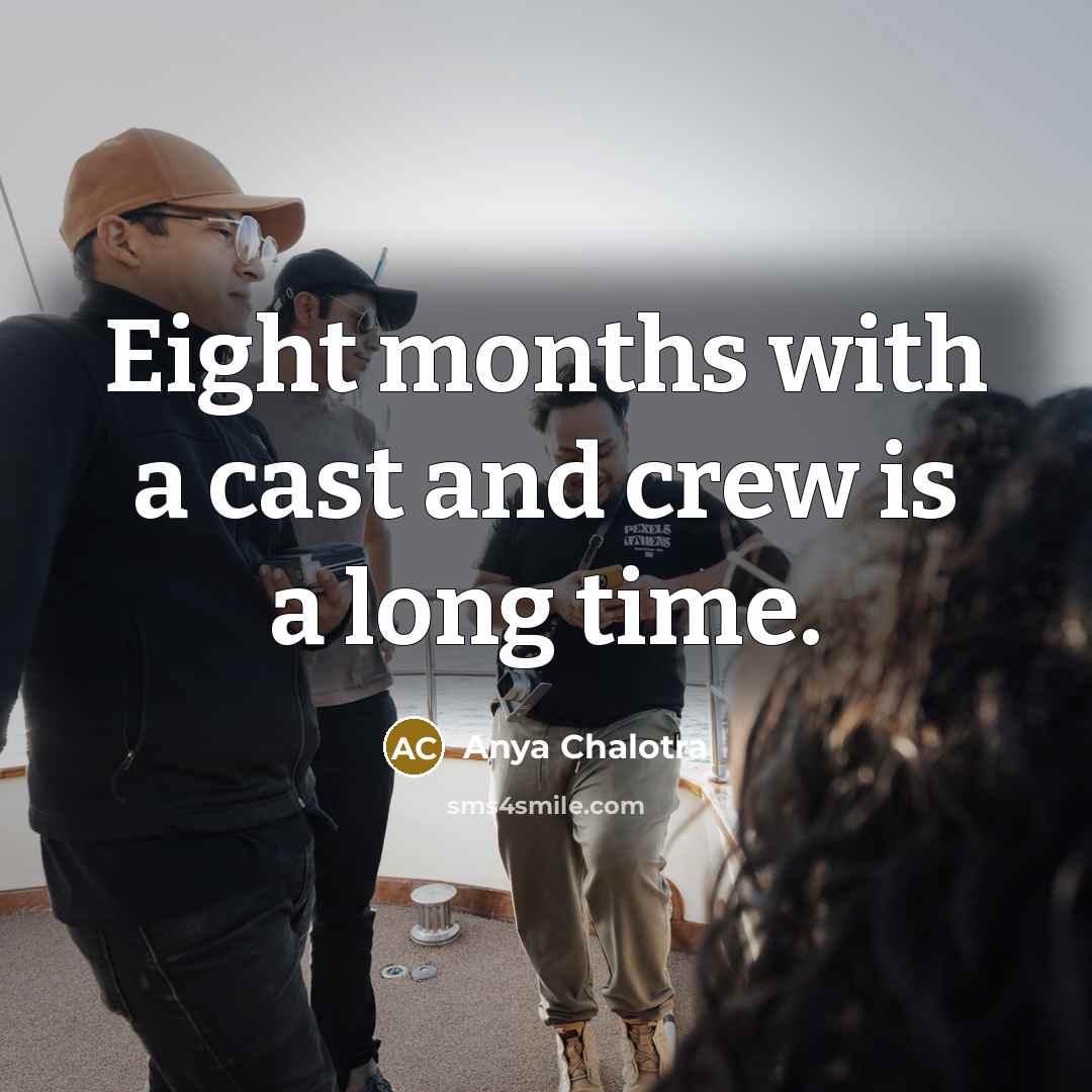 “Eight months with a cast and crew is a long…” quote by Anya Chalotra