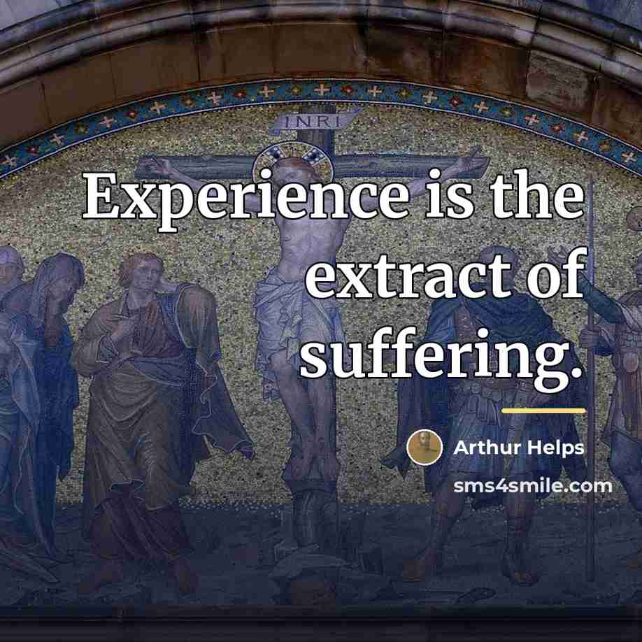 “Experience is the extract of suffering.…” quote by Arthur Helps