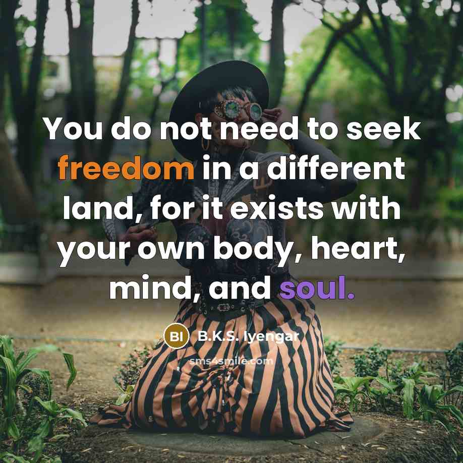 “You do not need to seek freedom in a different…” quote by B.K.S. Iyengar