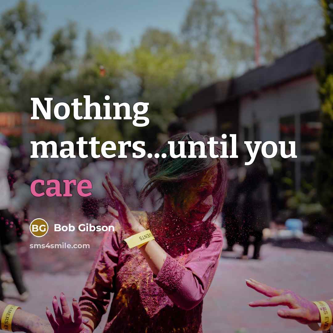 “Nothing matters...until you care…” quote by Bob Gibson