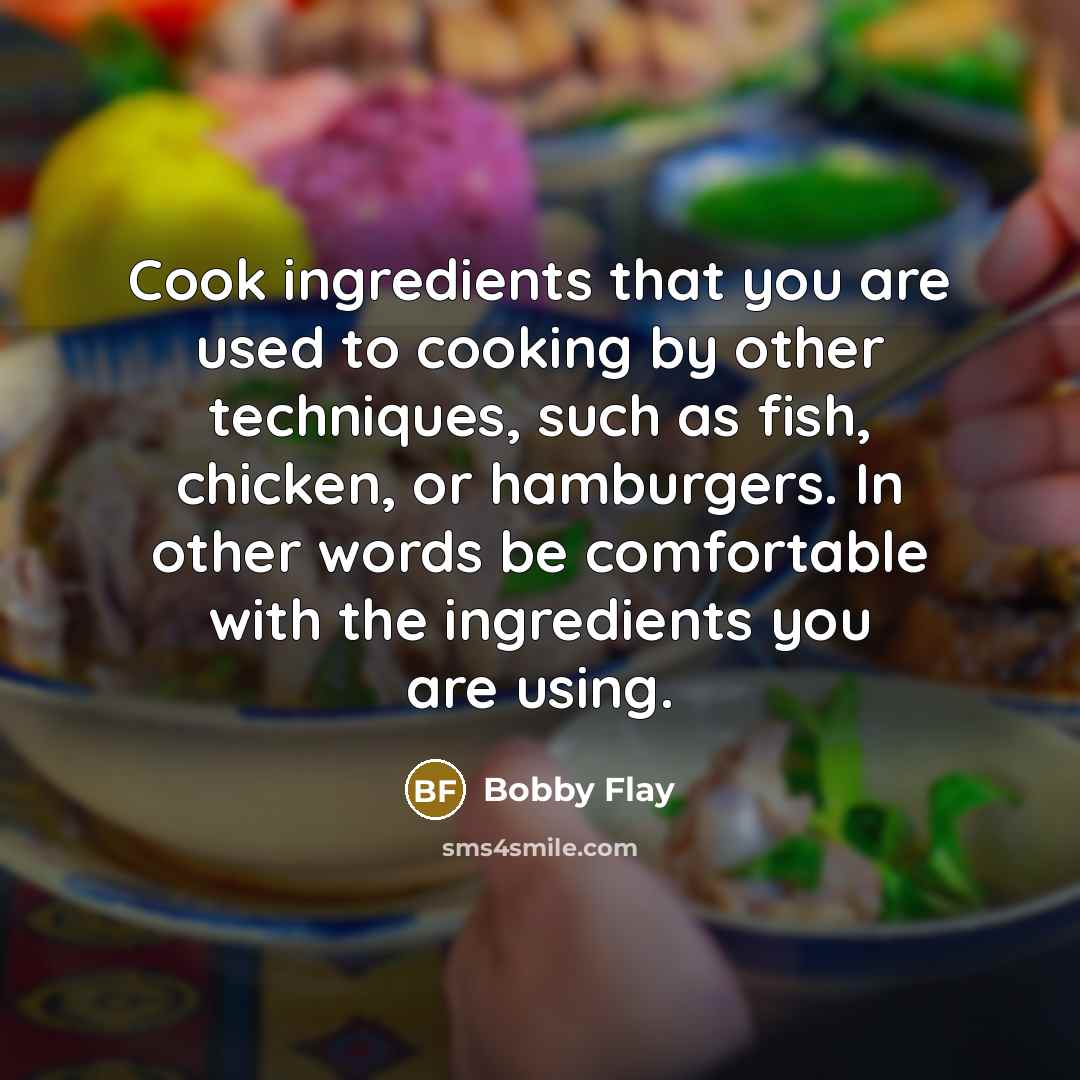 “Cook ingredients that you are used to cooking by other…” quote by Bobby Flay