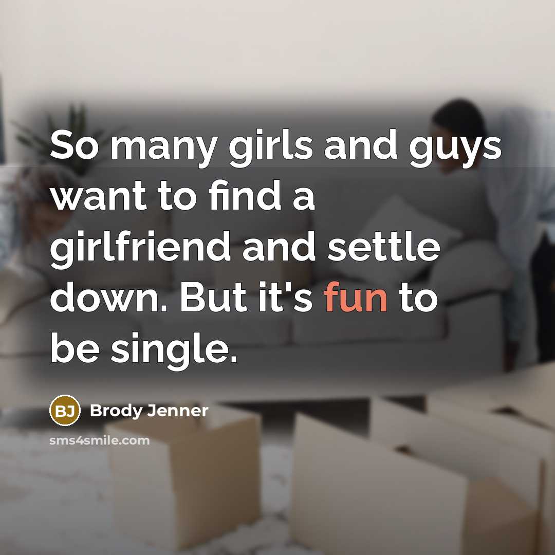 “So many girls and guys want to find a girlfriend…” quote by Brody Jenner