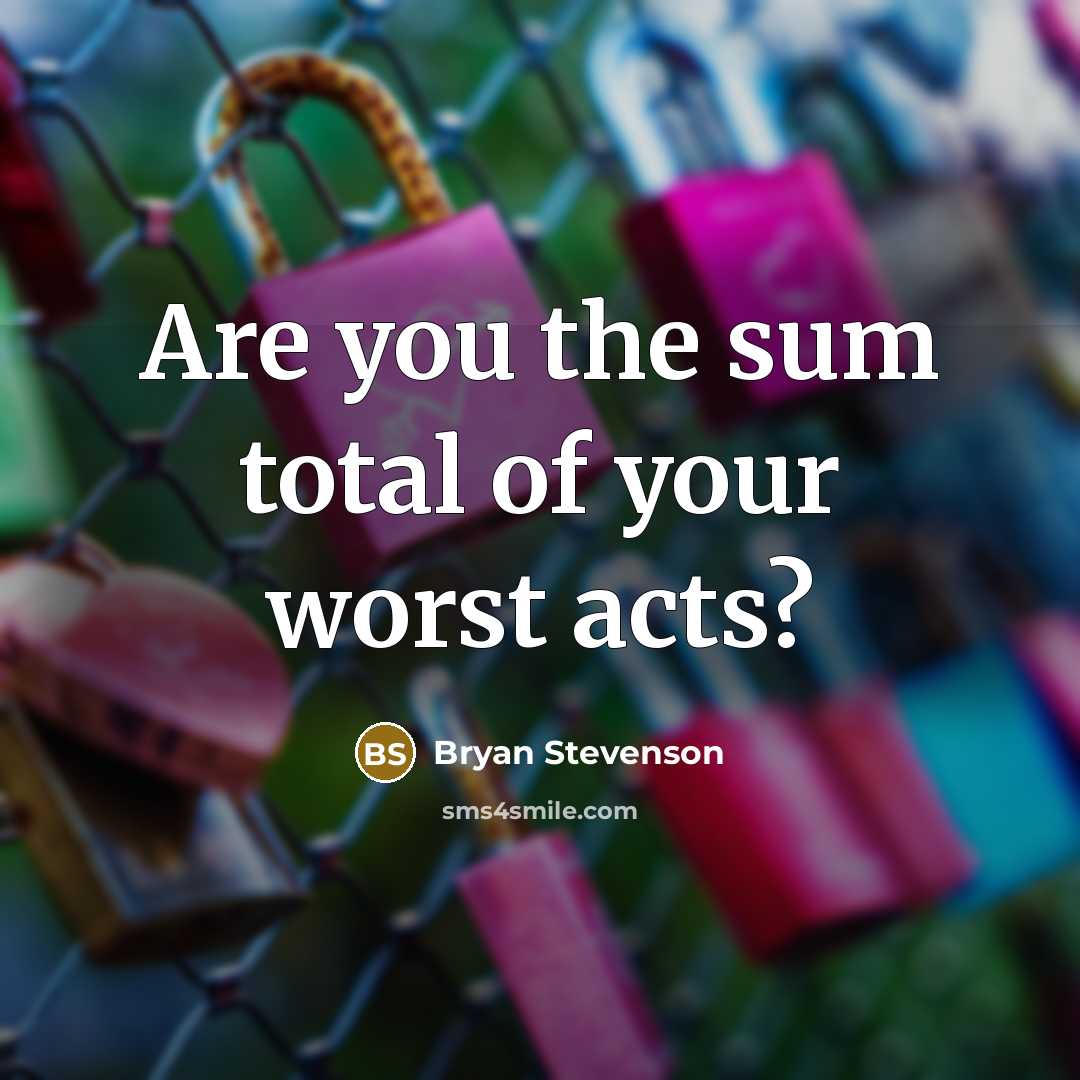 “Are you the sum total of your worst acts?…” quote by Bryan Stevenson