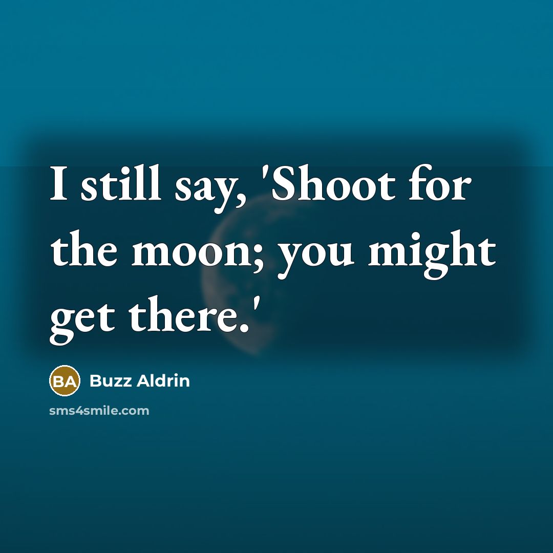 “I still say, 'Shoot for the moon; you might get…” quote by Buzz Aldrin