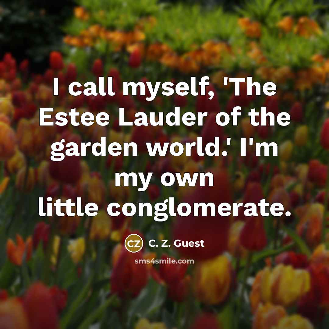 “I call myself, 'The Estee Lauder of the garden world.'…” quote by C. Z. Guest