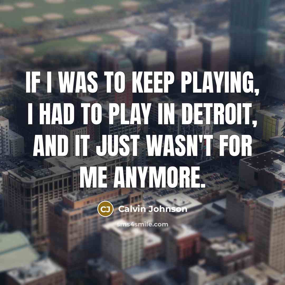 “If I was to keep playing, I had to play…” quote by Calvin Johnson
