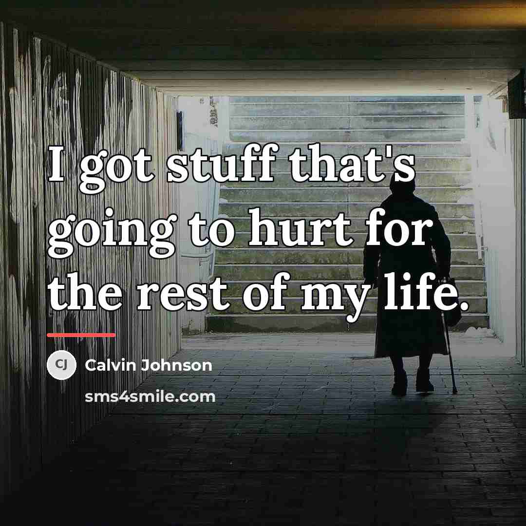“I got stuff that's going to hurt for the rest…” quote by Calvin Johnson