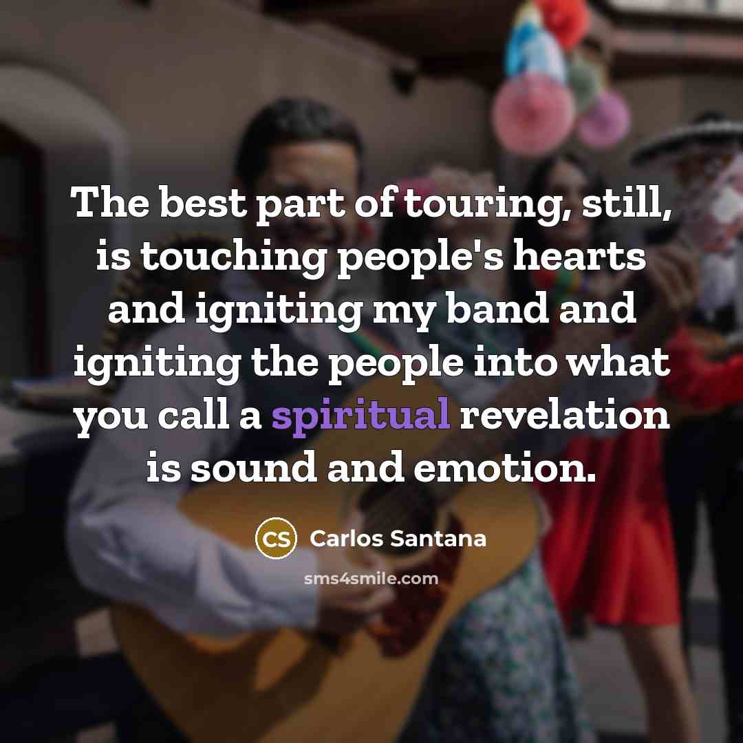 “The best part of touring, still, is touching people's hearts…” quote by Carlos Santana