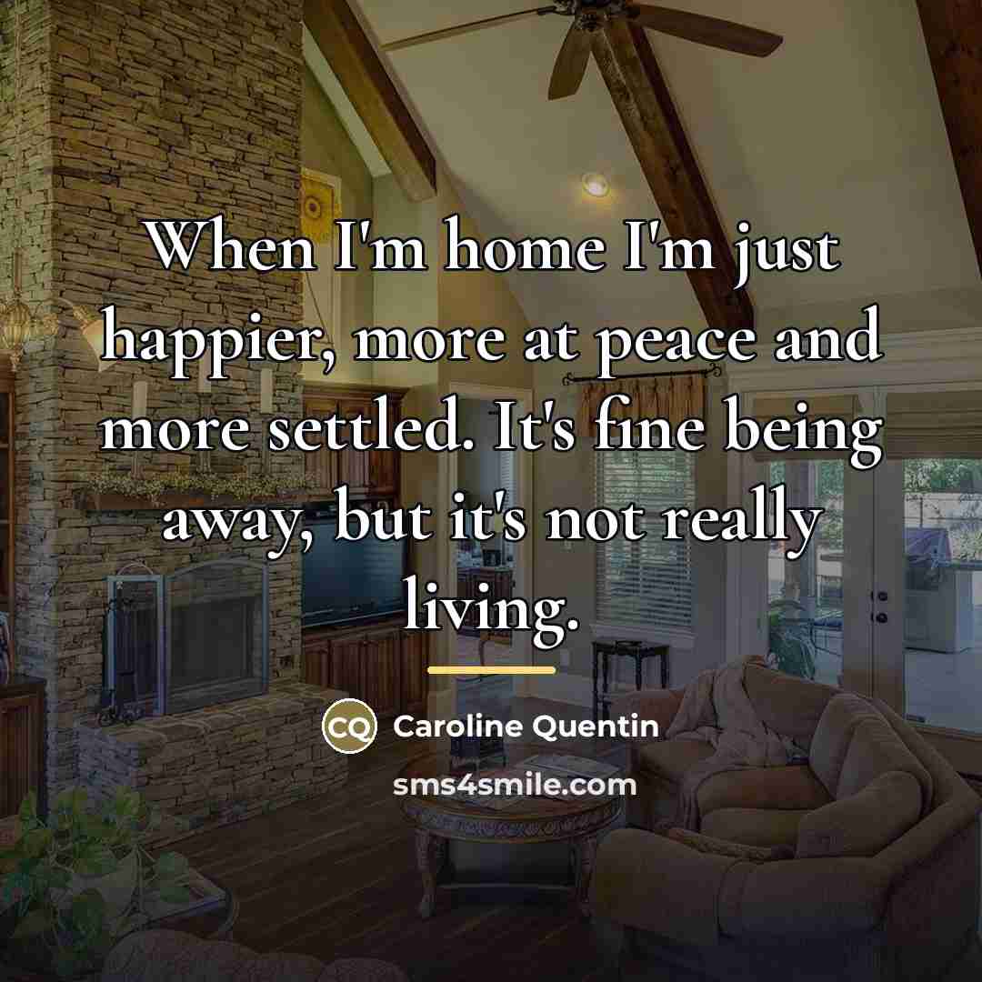 “When I'm home I'm just happier, more at peace and…” quote by Caroline Quentin
