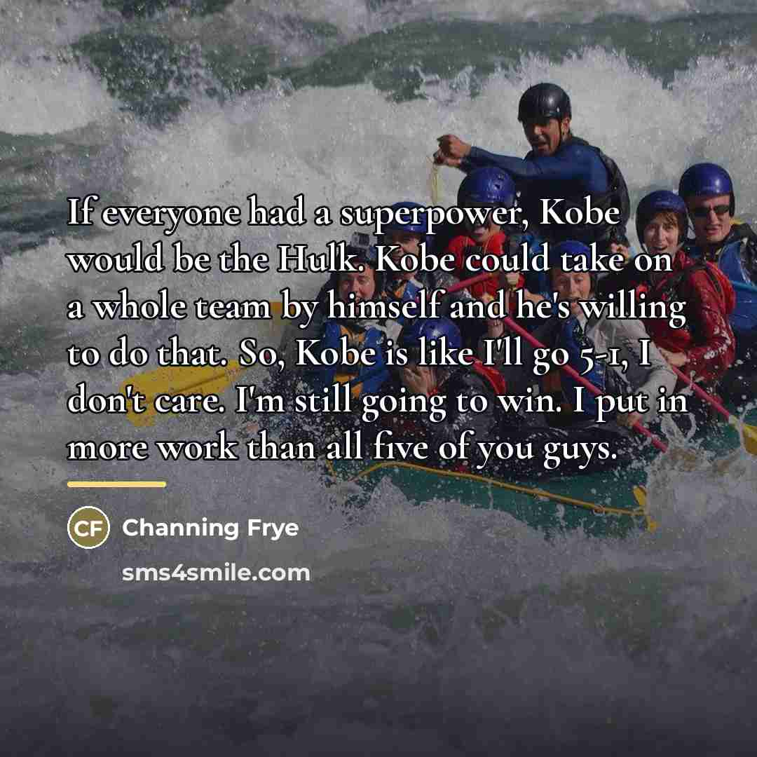 “If everyone had a superpower, Kobe would be the Hulk.…” quote by Channing Frye