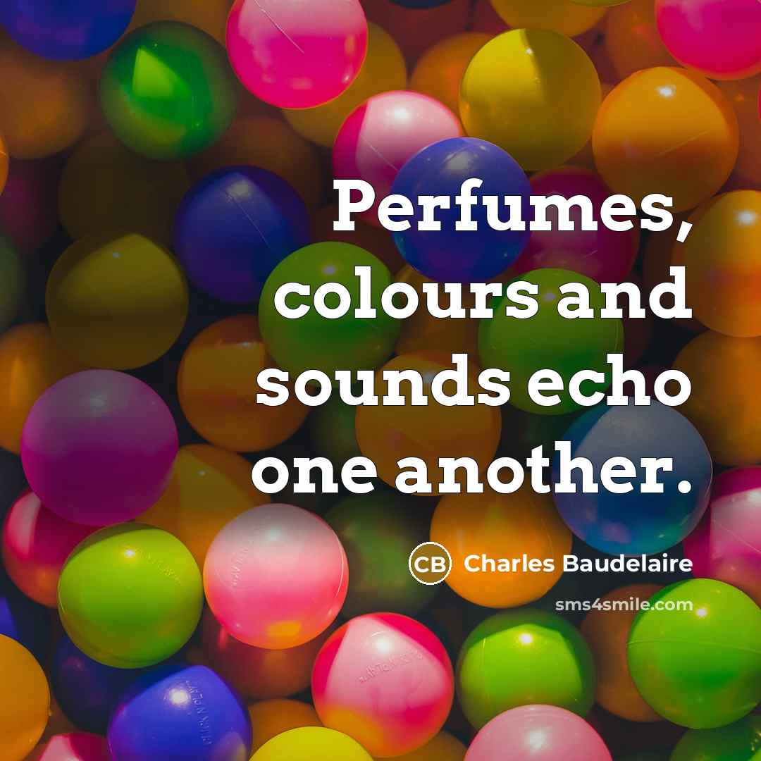 “Perfumes, colours and sounds echo one another.…” quote by Charles Baudelaire