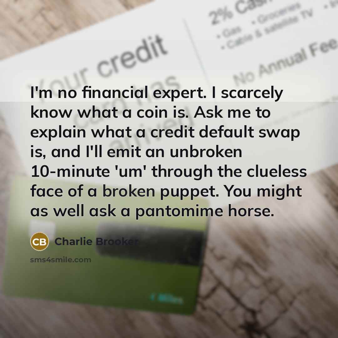 “I'm no financial expert. I scarcely know what a coin…” quote by Charlie Brooker