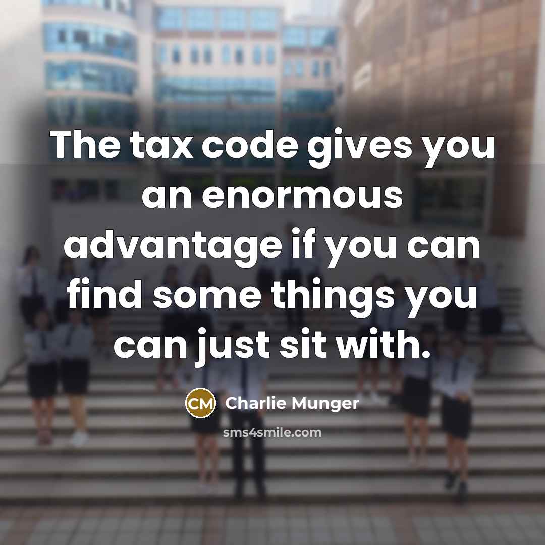“The tax code gives you an enormous advantage if you…” quote by Charlie Munger