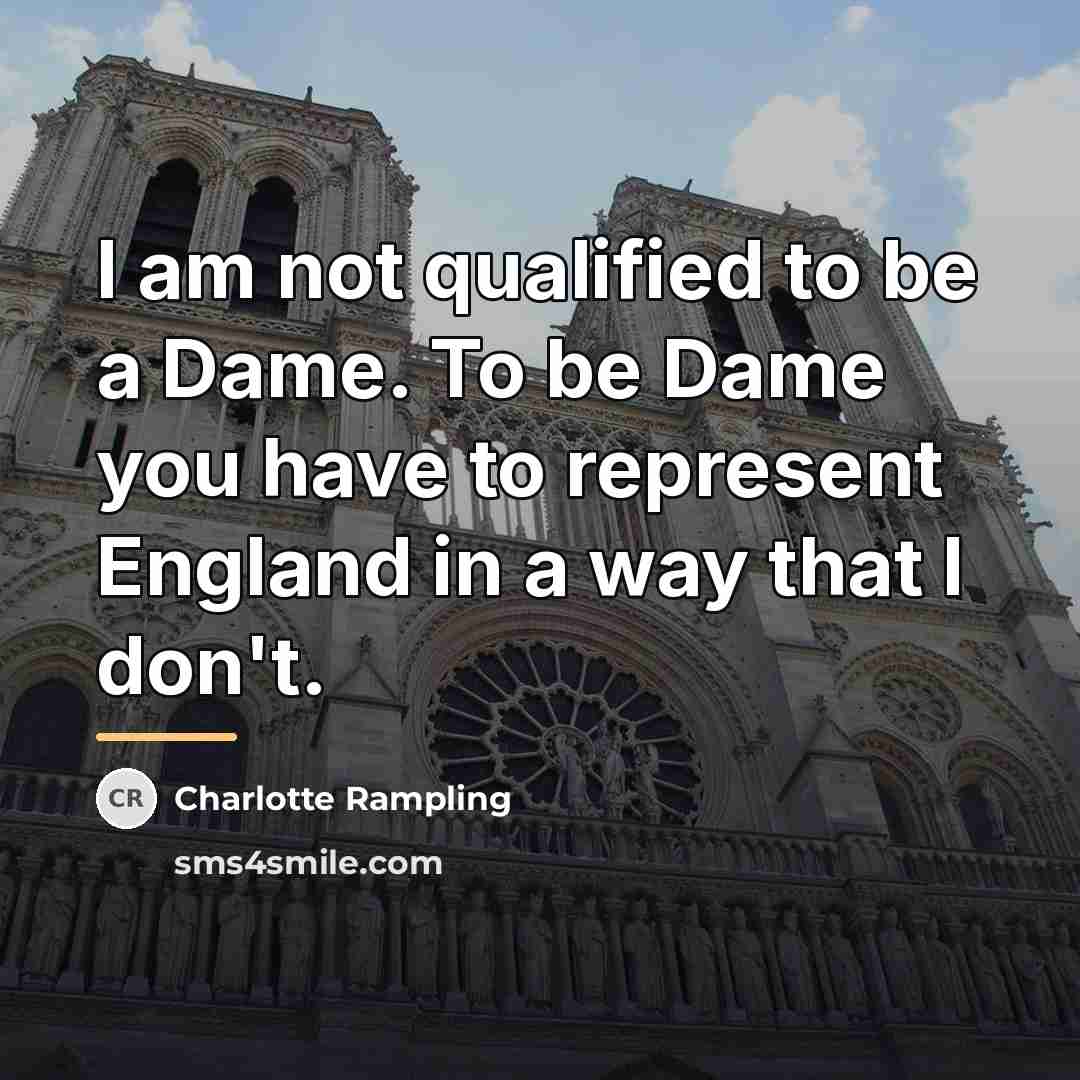 “I am not qualified to be a Dame. To be…” quote by Charlotte Rampling