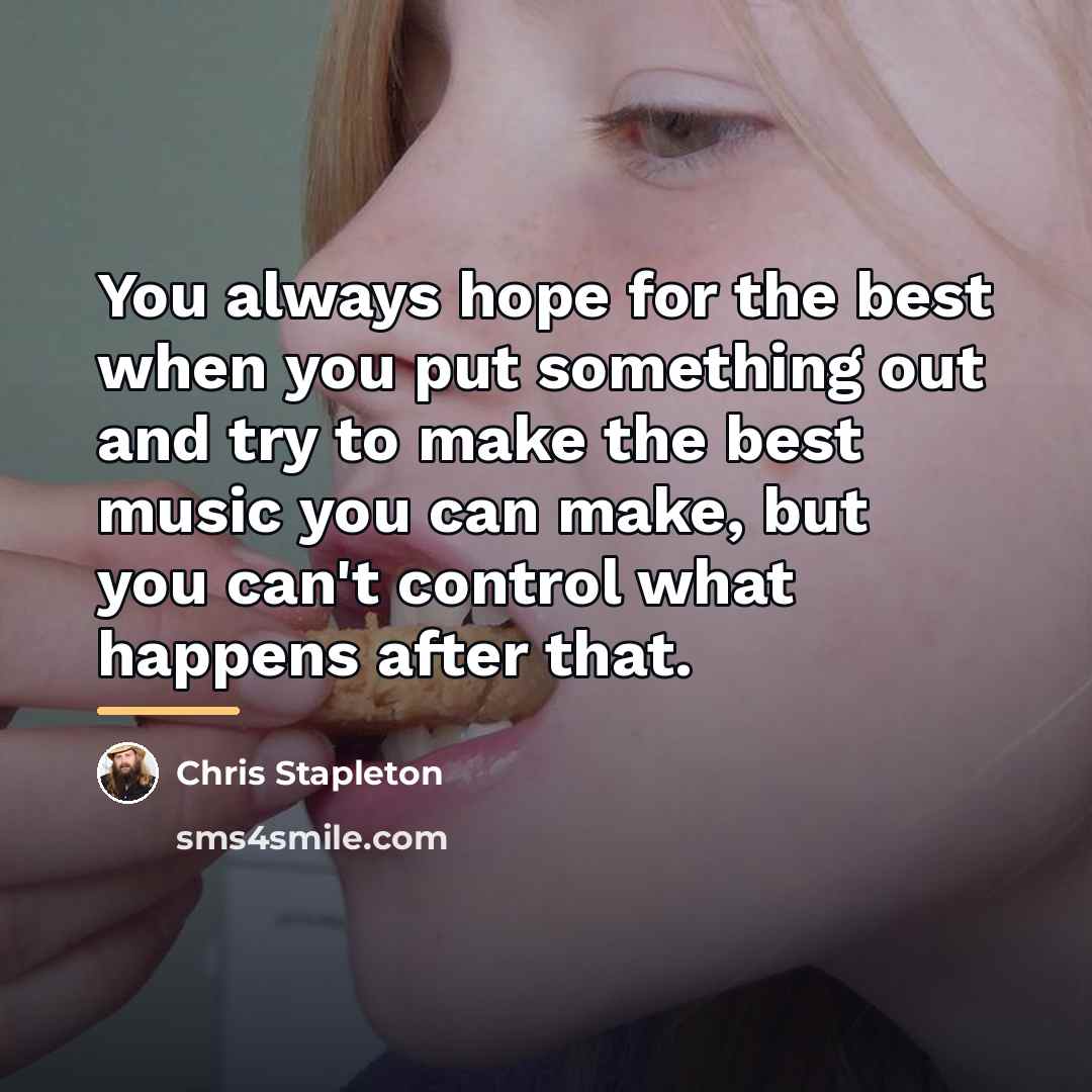 “You always hope for the best when you put something…” quote by Chris Stapleton