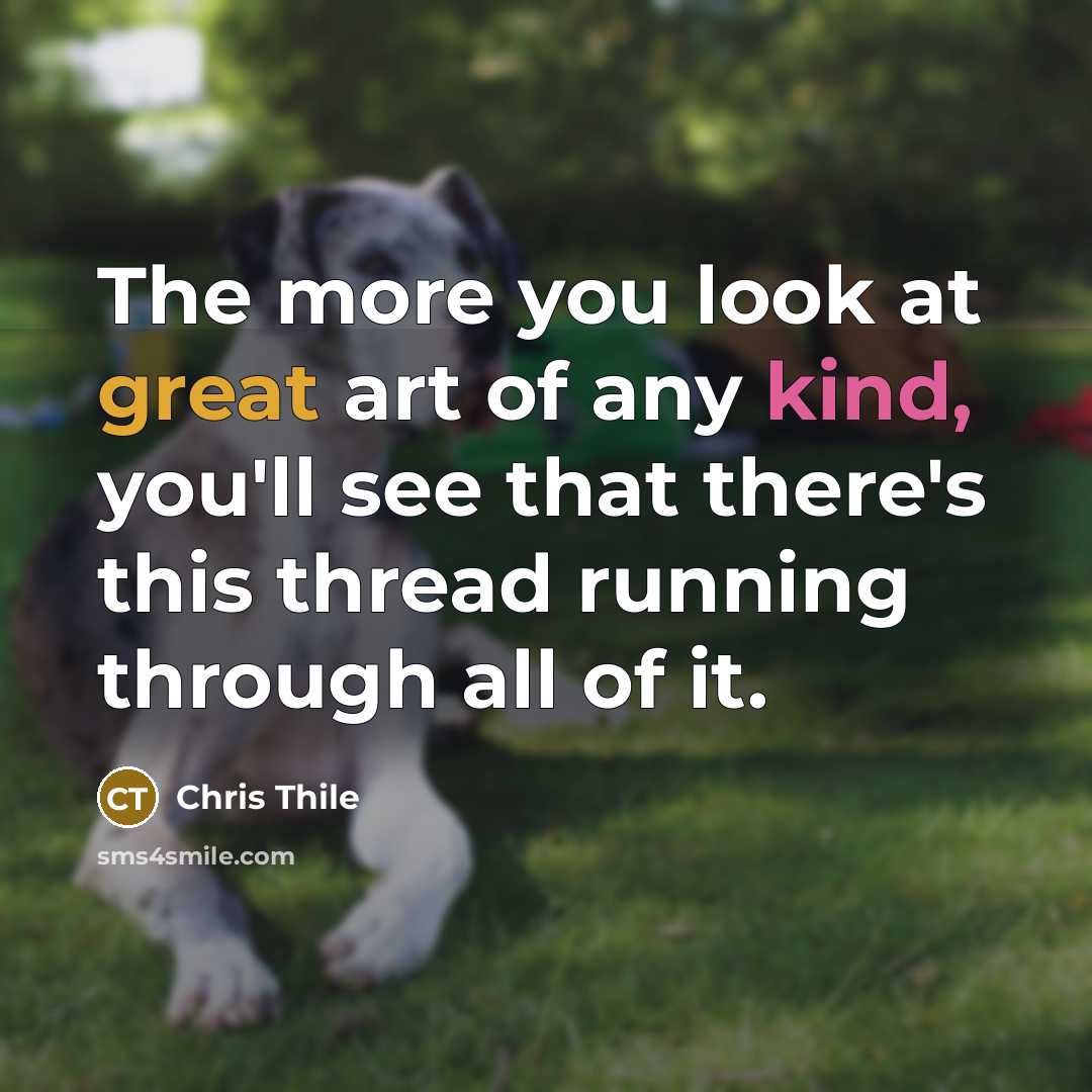 “The more you look at great art of any kind,…” quote by Chris Thile