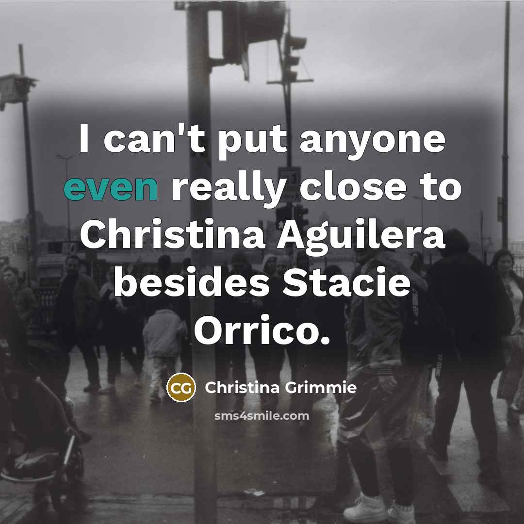 “I can't put anyone even really close to Christina Aguilera…” quote by Christina Grimmie