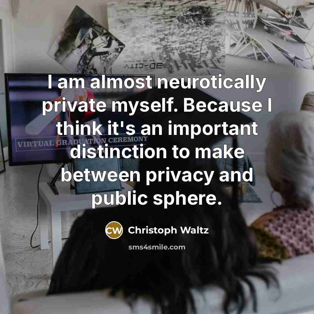 “I am almost neurotically private myself. Because I think it's…” quote by Christoph Waltz
