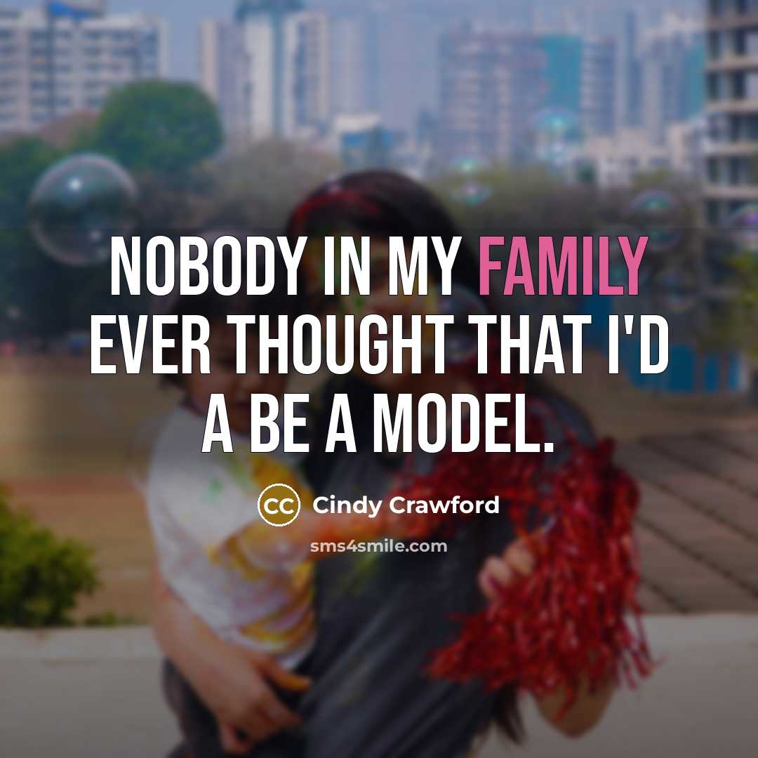 “Nobody in my family ever thought that I'd a be…” quote by Cindy Crawford