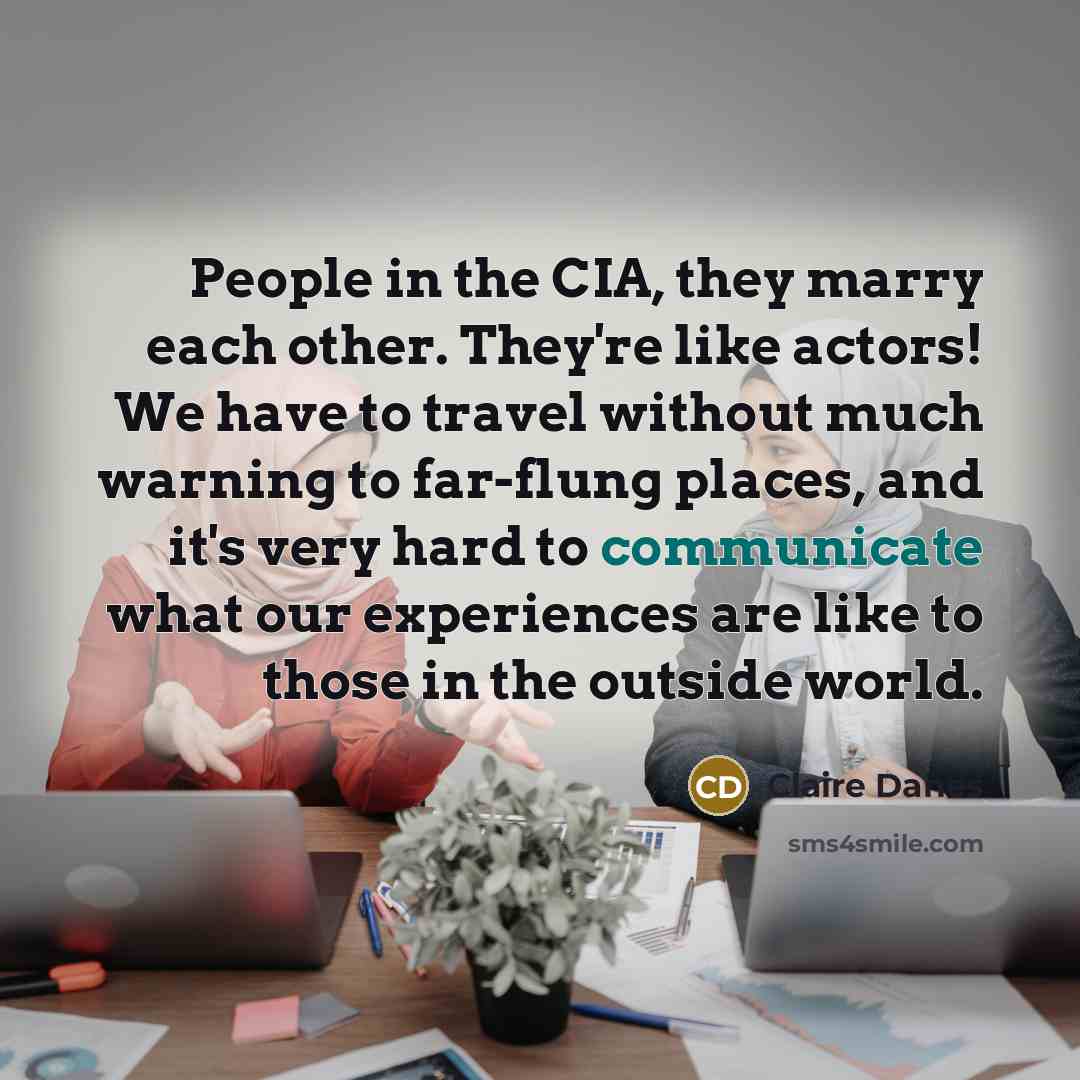 “People in the CIA, they marry each other. They're like…” quote by Claire Danes