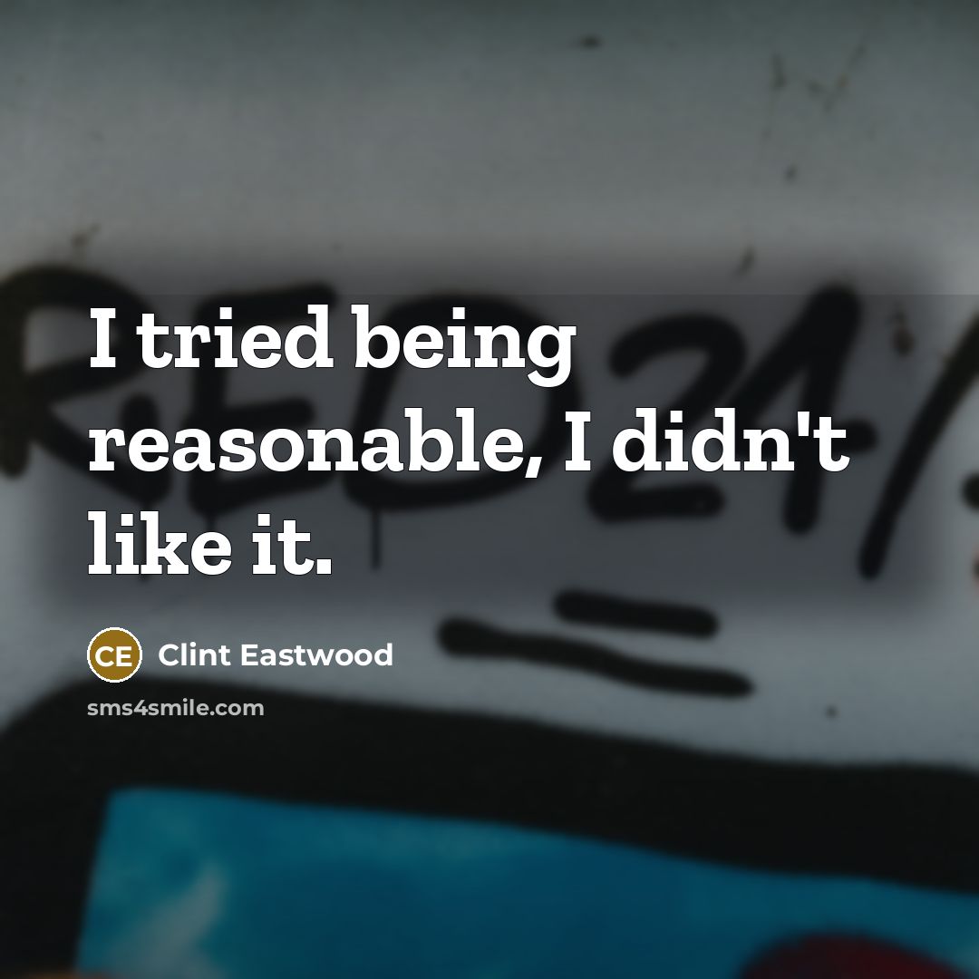 “I tried being reasonable, I didn't like it.…” quote by Clint Eastwood