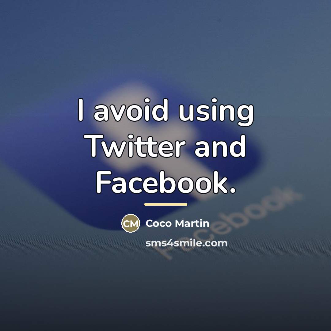 “I avoid using Twitter and Facebook.…” quote by Coco Martin