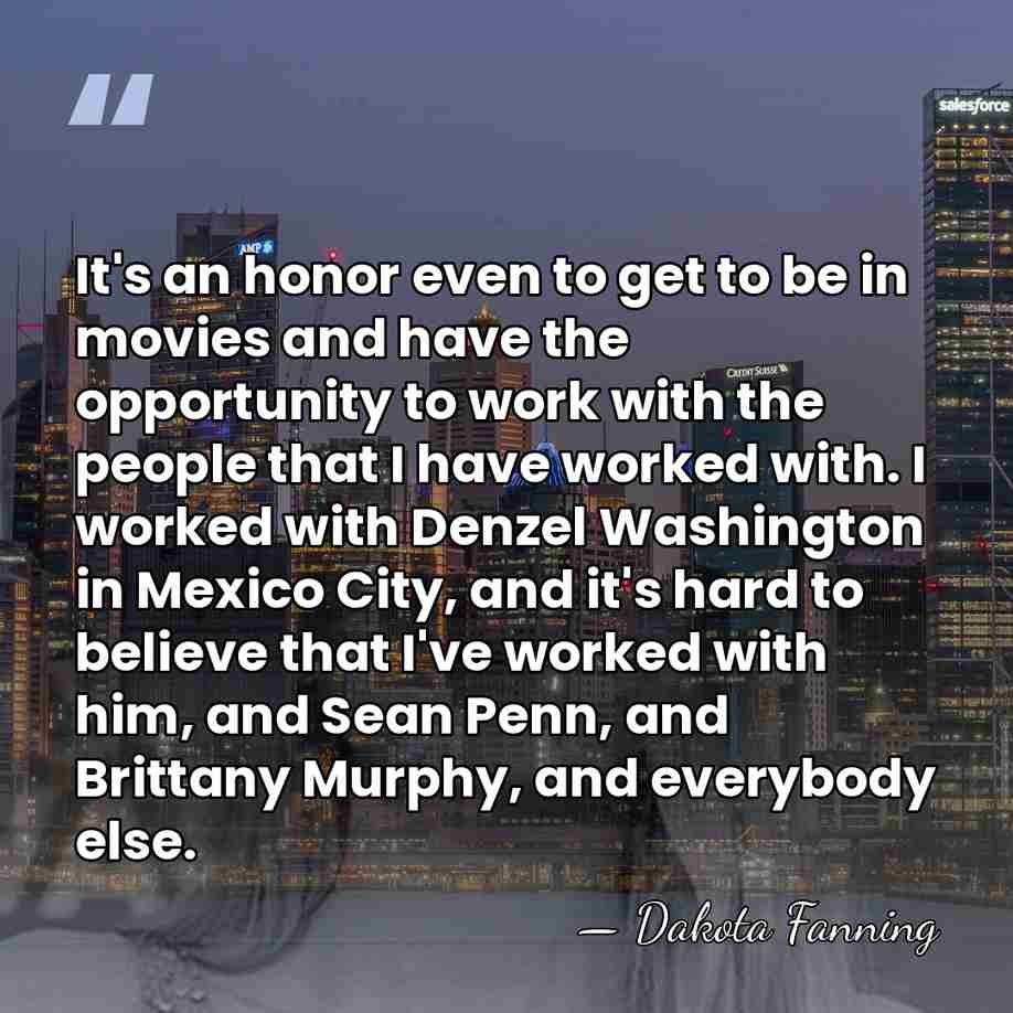 It's an honor even to get to be in movies and have&hellip; - Dakota Fanning