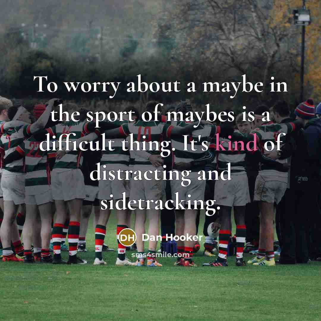 “To worry about a maybe in the sport of maybes…” quote by Dan Hooker