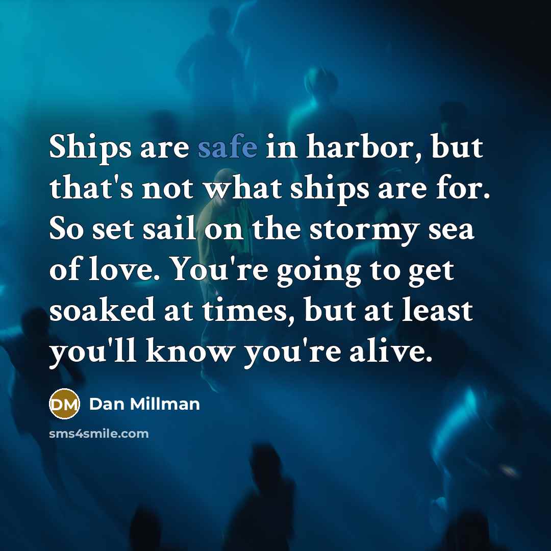 “Ships are safe in harbor, but that's not what ships…” quote by Dan Millman