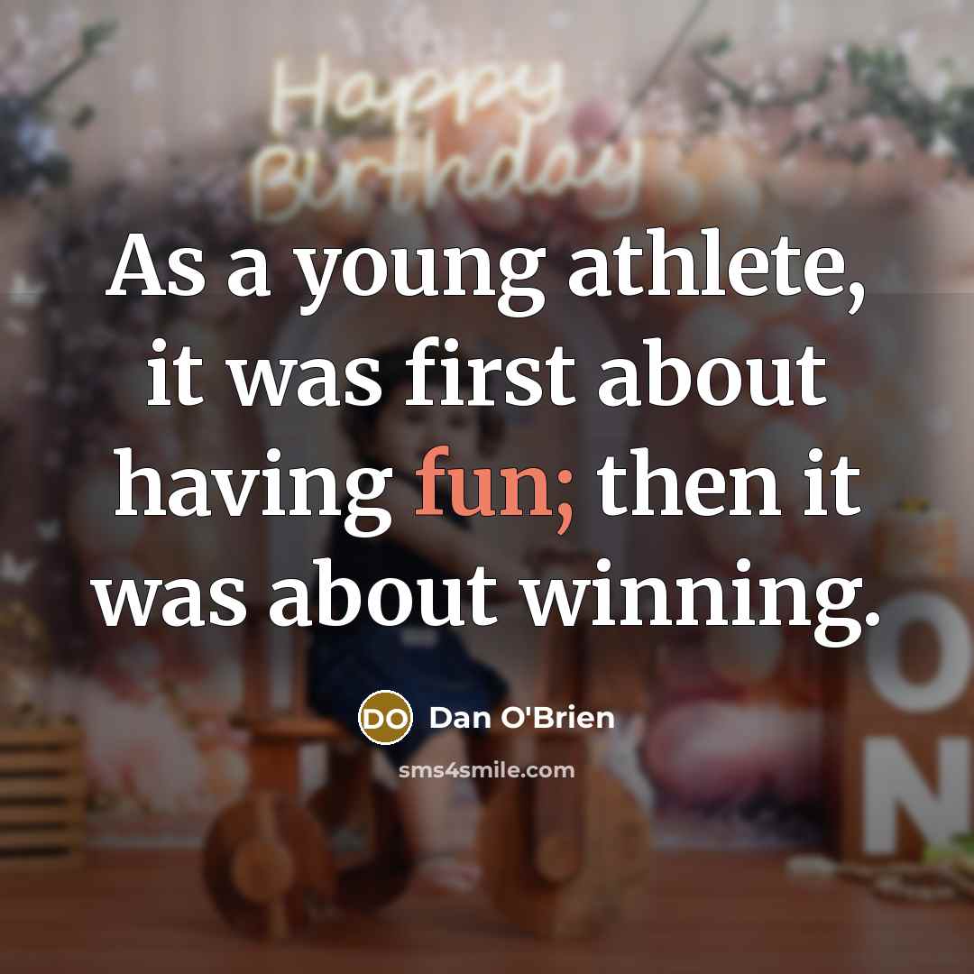 “As a young athlete, it was first about having fun;…” quote by Dan O'Brien