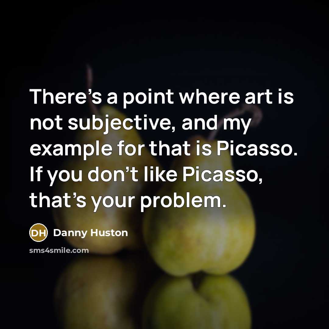 “There's a point where art is not subjective, and my…” quote by Danny Huston