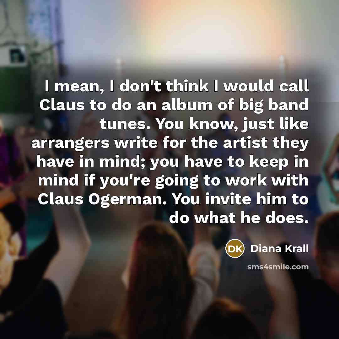 “I mean, I don't think I would call Claus to…” quote by Diana Krall