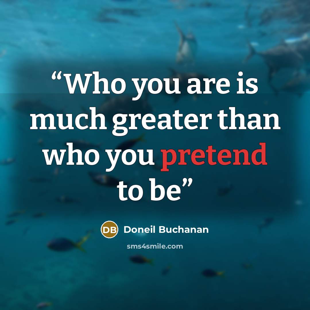 “Who you are is much greater than who you pretend to be” quote by Doneil Buchanan