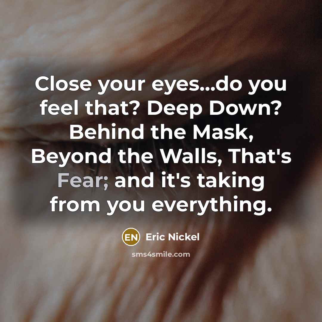 “Close your eyes...do you feel that? Deep Down? Behind the…” quote by Eric Nickel