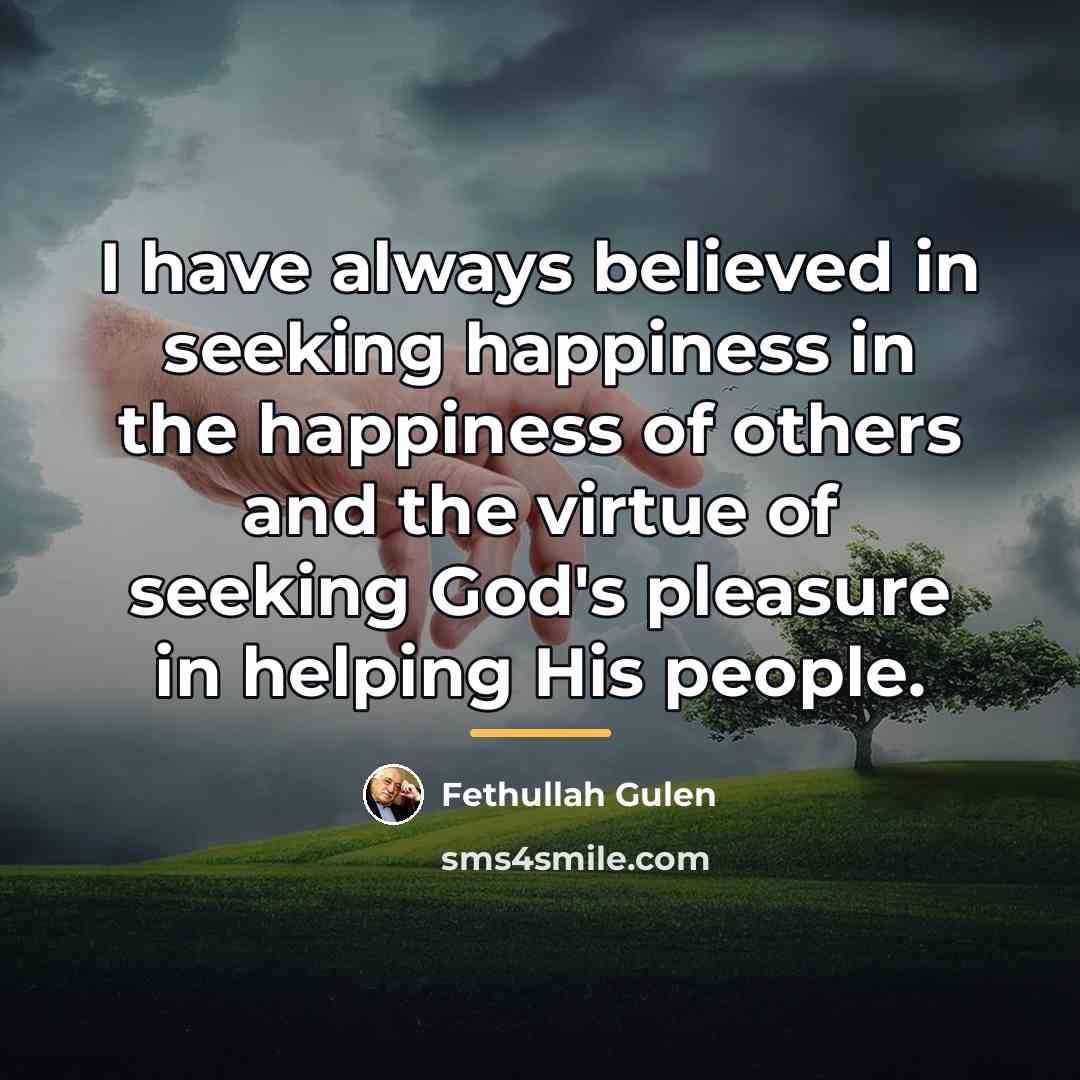 “I have always believed in seeking happiness in the happiness…” quote by Fethullah Gulen