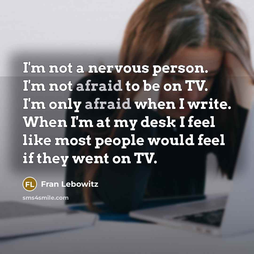“I'm not a nervous person. I'm not afraid to be…” quote by Fran Lebowitz