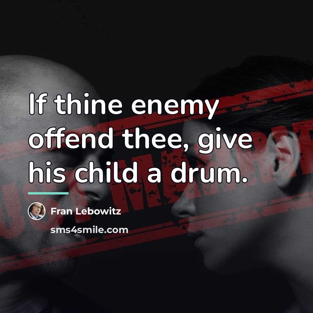 “If thine enemy offend thee, give his child a drum.…” quote by Fran Lebowitz