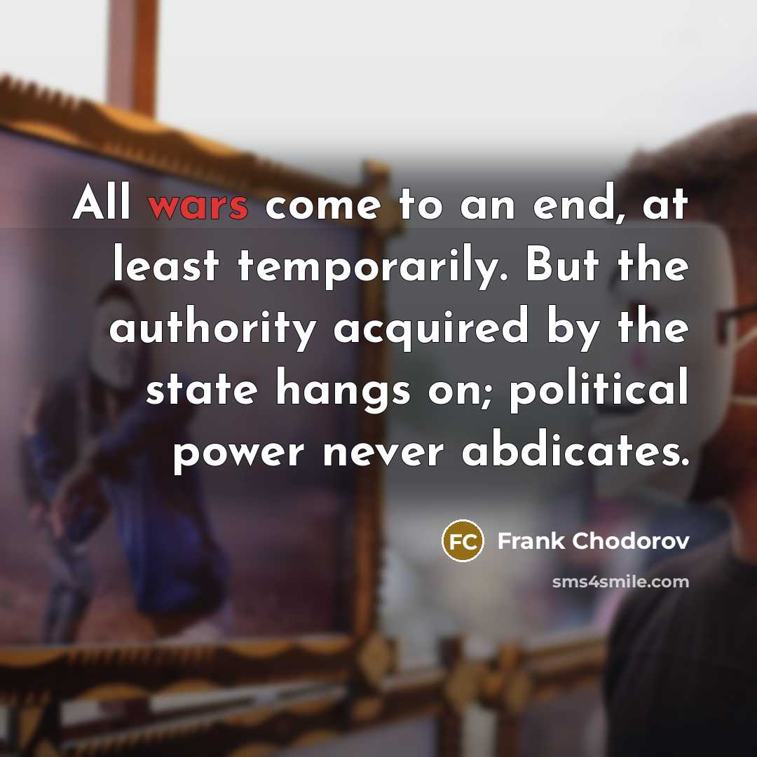 “All wars come to an end, at least temporarily. But…” quote by Frank Chodorov