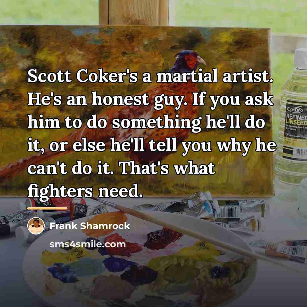 “Scott Coker's a martial artist. He's an honest guy. If…” quote by Frank Shamrock