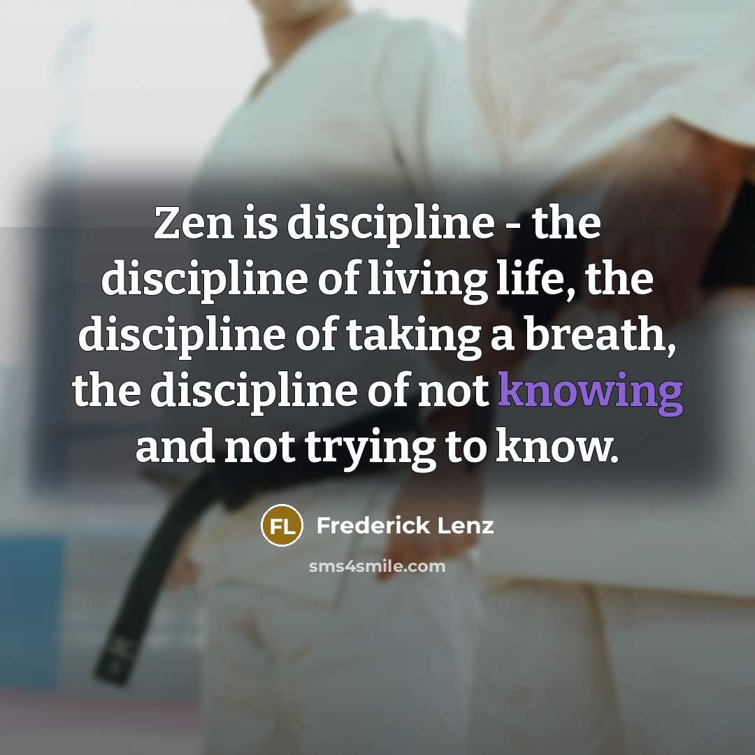 “Zen is discipline - the discipline of living life, the…” quote by Frederick Lenz