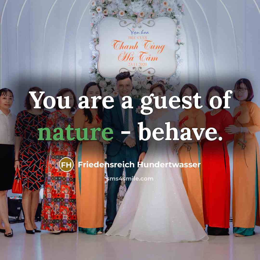 “You are a guest of nature - behave.…” quote by Friedensreich Hundertwasser