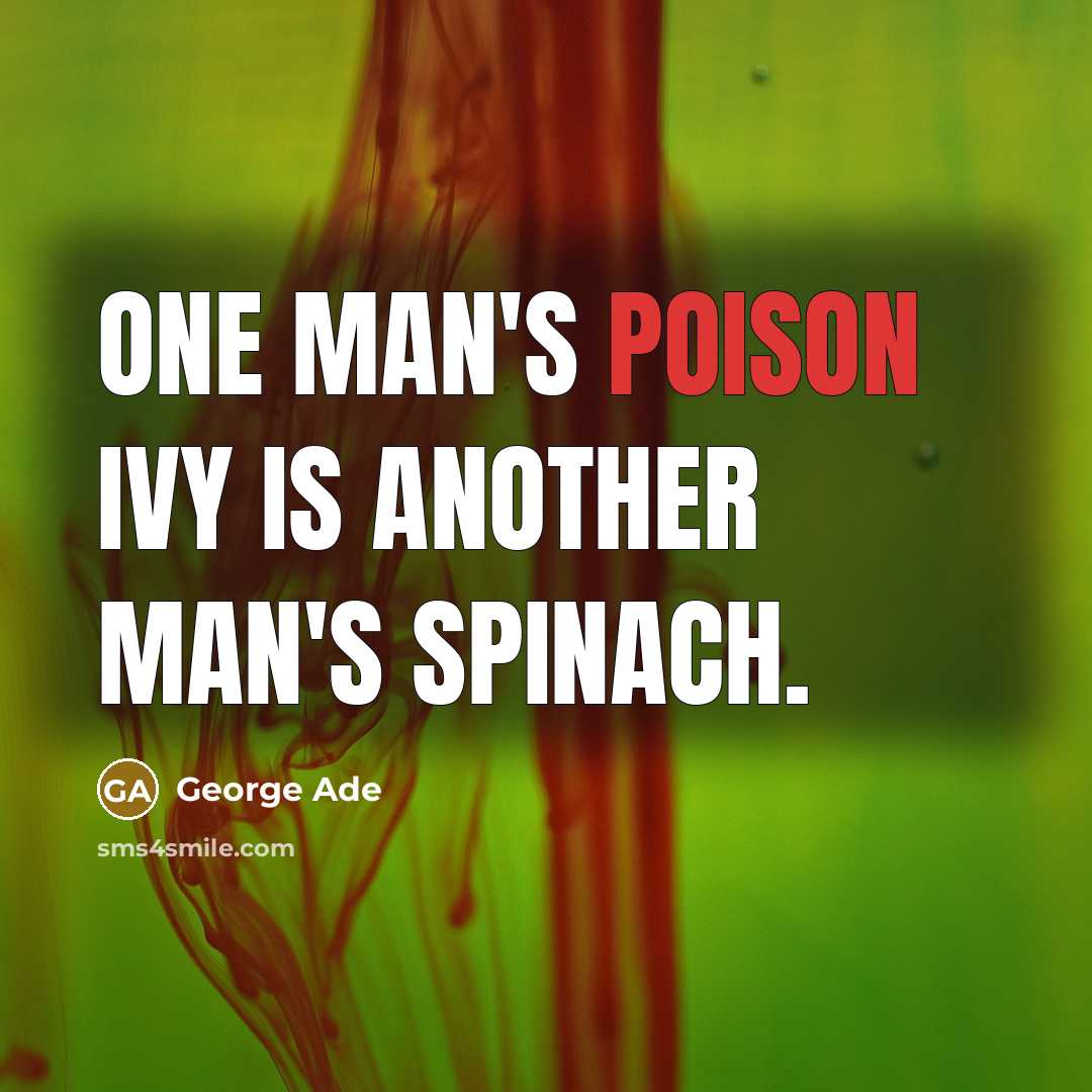 “One man's poison ivy is another man's spinach.…” quote by George Ade